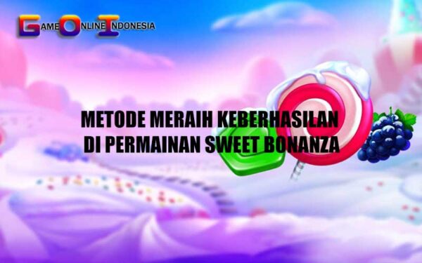 Metode Meraih Keberhasilan di Permainan Sweet Bonanza