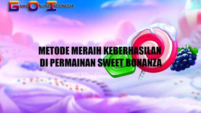 Metode Meraih Keberhasilan di Permainan Sweet Bonanza