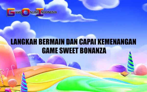 Langkah Bermain dan Capai Kemenangan Game Sweet Bonanza