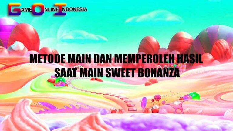 Metode Main dan Memperoleh Hasil Saat Main Sweet Bonanza