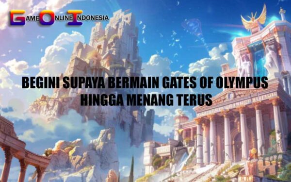 Begini Supaya Bermain Gates of Olympus Hingga Menang Terus