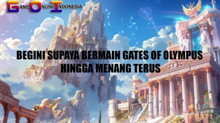 Begini Supaya Bermain Gates of Olympus Hingga Menang Terus