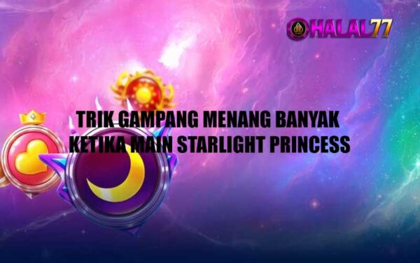 Trik Gampang Menang Banyak Ketika Main Starlight Princess