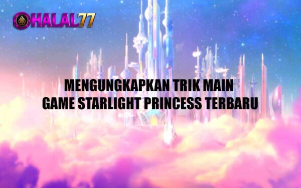 Mengungkapkan Trik Main Game Starlight Princess Terbaru