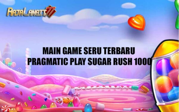 Main Game Seru Terbaru Pragmatic Play Sugar Rush 1000